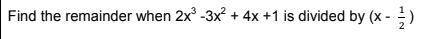 Find the remainder when 2x3-3x2+ 4x +1 is divided by (x -1/2)