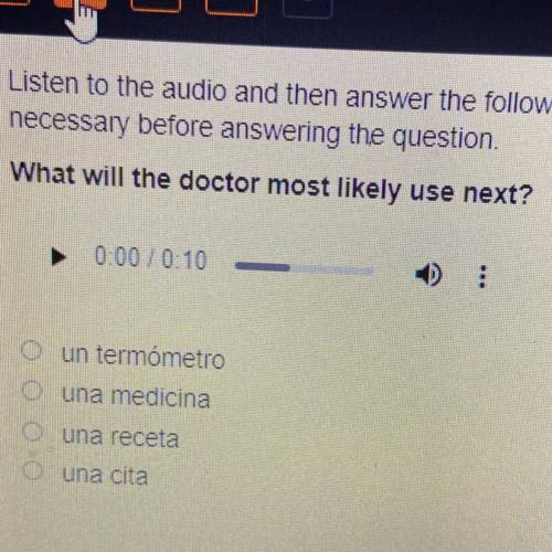 What will the doctor most likely use next?

0:00 10:10
O un termómetro
O una medicina
o una receta