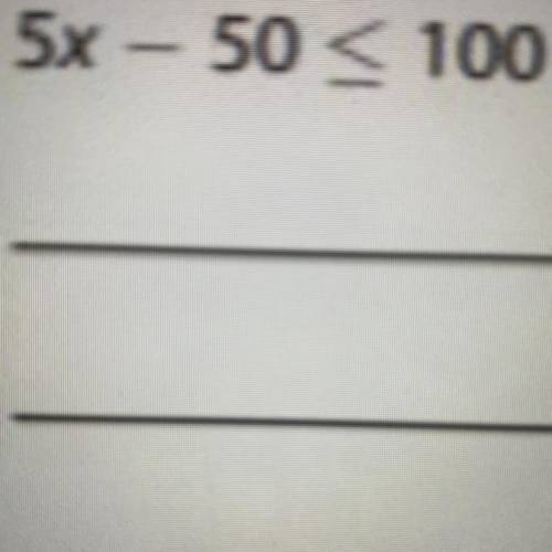 Plsss help me:(! Write a real world problem for each inequality 5x – 50 100
