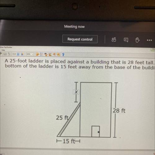 Select Question Test Help

HD )
A 25-foot ladder is placed against a building that is 28 feet tall