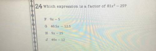 24 Which expression 18 a factor of 81.x2 – 25?