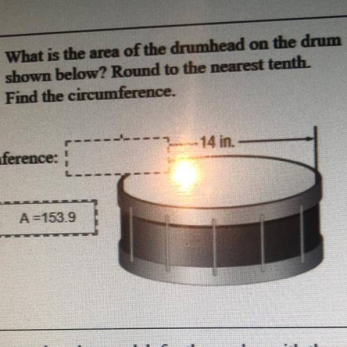 What is the area of the drumhead on the drum

shown below? Round to the nearest tenth
Find the cir
