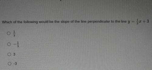 Which of the following would be the slope of the line perpendicular to the line y=1/3x+3