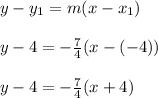 y - y_1 = m(x - x_1)\\\\y - 4 = -\frac{7}{4}(x - (-4))\\\\y - 4 = -\frac{7}{4}(x + 4)\\\\