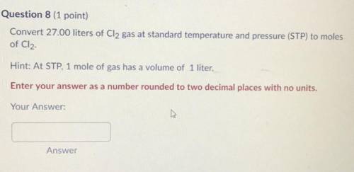 Question 8 (1 point)

Convert 27.00 liters of Cl2 gas at standard temperature and pressure (STP) t