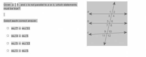 Given a∥b , and c is not parallel to a or b, which statements must be true?

Select each correct a
