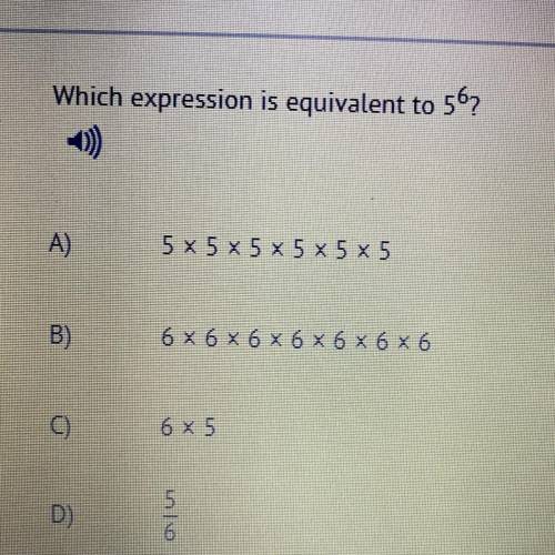 Which expression is equivalent to

1567
A)
5 x 5 x 5 x 5 x 5 x 5
B)
6 x 6 x 6 x 6 x 6 x 6 x 6
C)
6