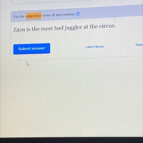 Fix the adjective error (if one exits )

Zazu is the most bad juggler at the circus . 
Need answer