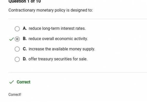 Contractionary monetary policy is designed to: ( Multiple choice) (free Points)

Correct  B