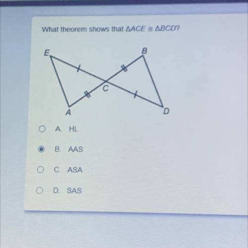 What theorem shows that AACE ABCD?
A .HL
B. AAS
C.ASA
D. SAS