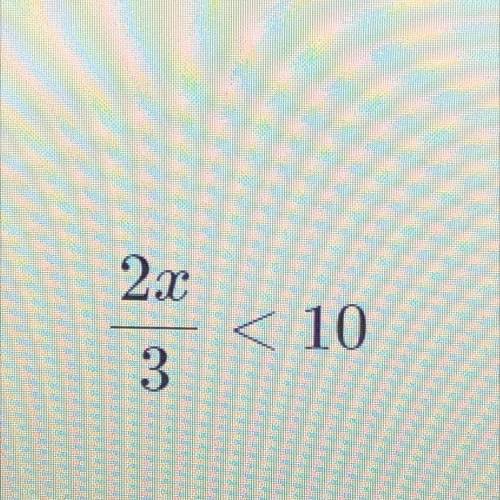 2x/3 < 10
Solve the inequality