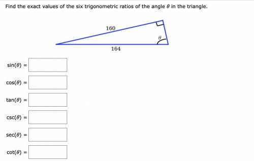 Find the exact values of the six trigonometric ratios of the angle in the triangle 160 and 164