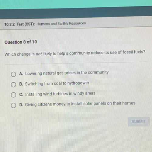 Question 8 of 10

Which change is not likely to help a community reduce its use of fossil fuels?
A