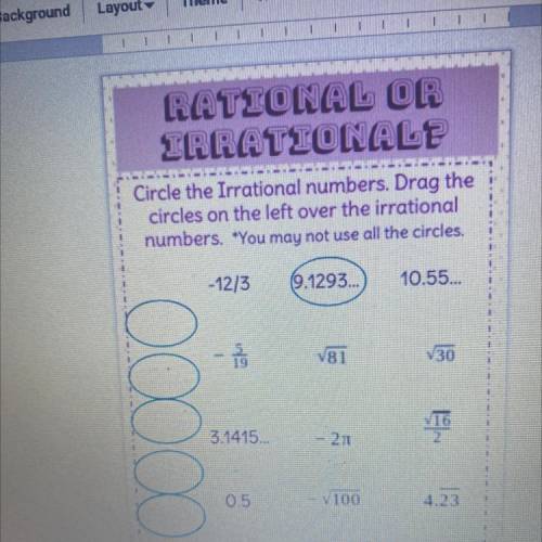 Circle the Irrational numbers. Drag the circles on the left over the irrational numbers. *you may n