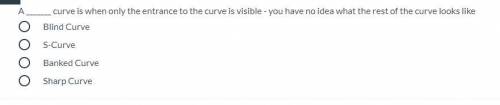 A _______ curve is when only the entrance to the curve is visible - you have no idea what the rest