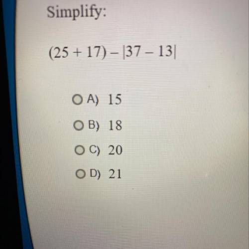 Simplify:
(25 +17) - 137 – 13|
OA) 15
OB) 18
OC) 20
OD) 21
