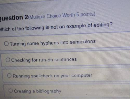 Question 2 (Multiple Choice Worth 5 points) Which of the following is not an example of editing?