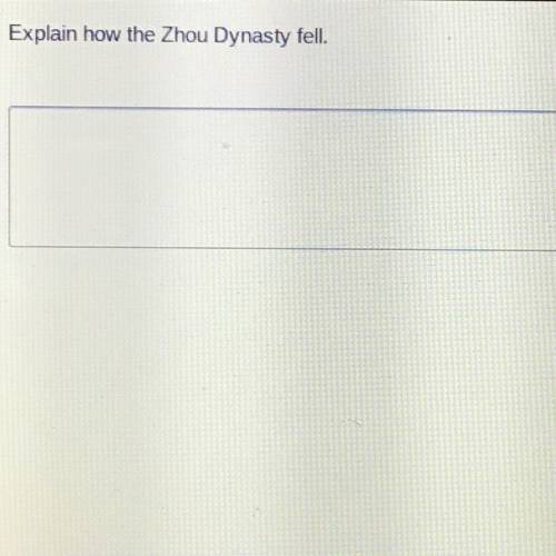PLEASE HELP!!
Explain how the Zhou Dynasty fell.