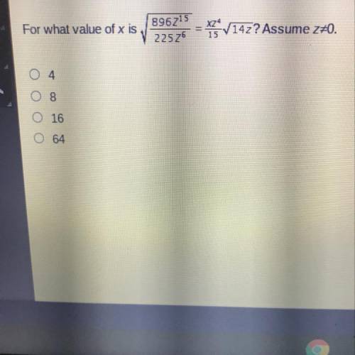 For what value of x is

896715
22576
-V14z? Assume z#0.
15
8
16
O 64
Need help