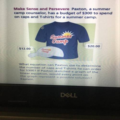 Make Sense and Persevere Paxton, a summer camp counselor, has a budget of $300 to spend on caps and