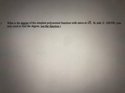What is the degree of the simplest polynomial function with zeros at the square root of 3, 4i, and