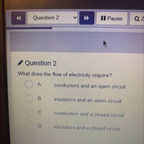 Question 2

What does the flow of electricity require?
A
conductors and an open circuit
B
insulato