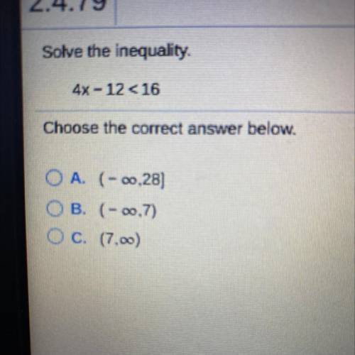 Solve the inequality.
4x - 12 < 16