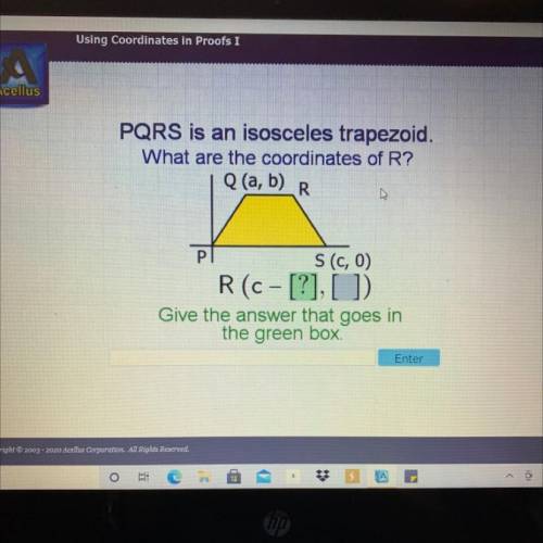 PQRS is an isosceles trapezoid.

What are the coordinates of R?
Q (a, b)
Р
Sc, 0)
R(c- [?],[])
Giv