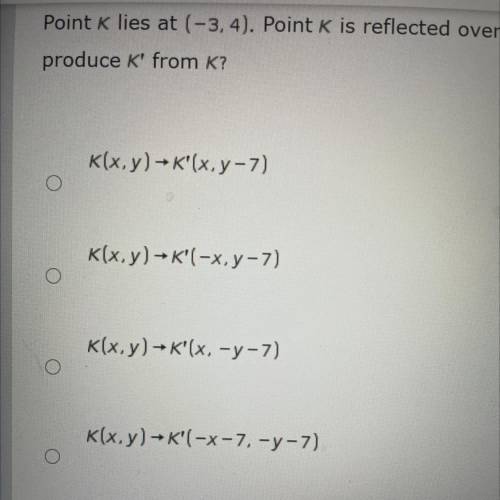 SOMEONE HELP ASAP PLS!!

Point K lies at (-3,4). Point K is reflected over the y-axis and then tra