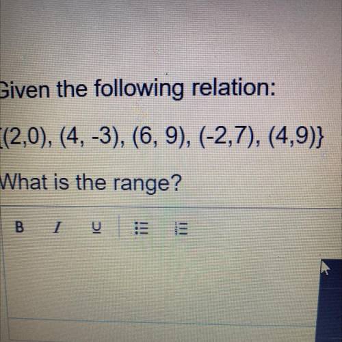 {(2,0), (4, -3), (6, 9), (-2,7), (4,9)}
What is the range?
um...? idk