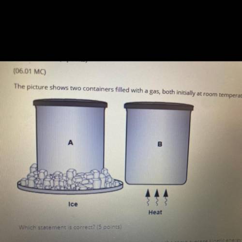 The picture shows to containers filled with a gas, both initially at room temperature

AAA
Ice
Hea
