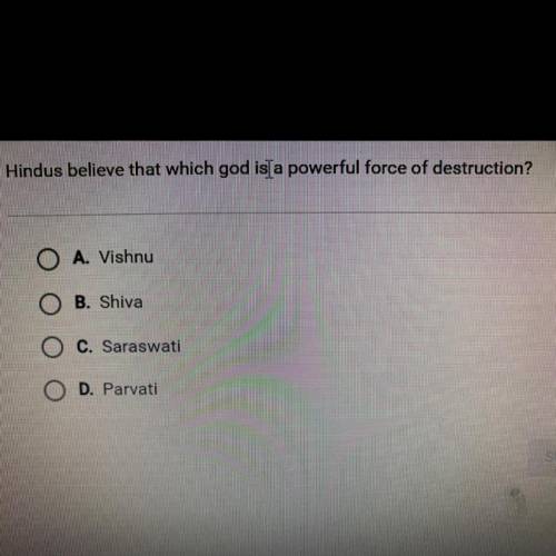 Hindus believe that which god is a powerful force of destruction?

A. Vishnu
B. Shiva
C. Saraswati