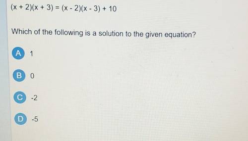 (x + 2)(x + 3) = (x-2)(x-3) + 10 Which of the following is a solution to the given equation? A 1 ВО