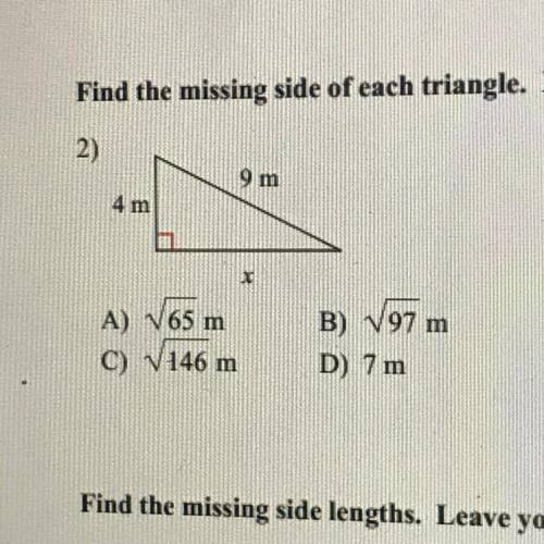 Find the missing side of each triangle

2)
9 m
4 m
r
A)65 m
C) 146 m
B) V97 m
D) 7 m