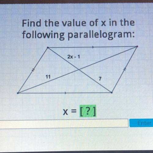 Find the value of x in the
following parallelogram:
2x - 1
11
7
