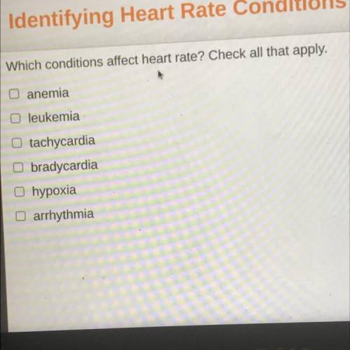 Which conditions affect heart rate? Check all that apply.

o anemia
O leukemia
tachycardia
bradyca