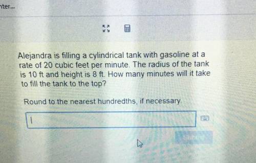 Alejandra is filling a cylindrical tank with gasoline at a

rate of 20 cubic feet per minute. The