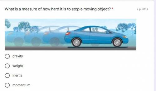 What is a measure of how hard it is to stop a moving object? *

-gravity
-weight
-inertia
-momentu