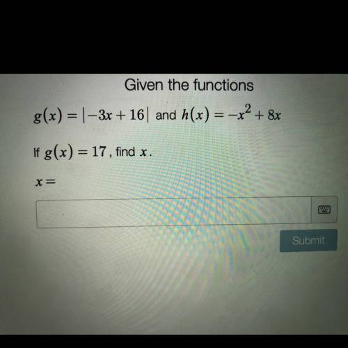 Given the functions
g(x) = 1 –3x + 16% and h(x) = -x2 + 8x
If g(x) = 17, find x.
X=