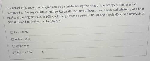 Question 4

1 pts
The actual efficiency of an engine can be calculated using the ratio of
the ener