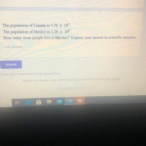 The population of Canada is 3.76 x 107

The population of Mexico is 1.26 x 10
How many more people