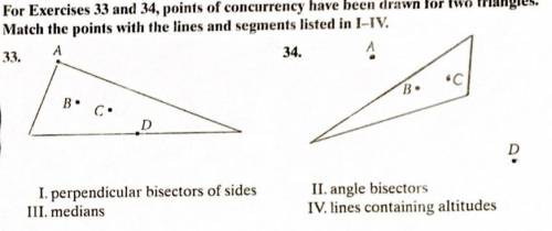 GEOMETRY HELP ASAP

For exercises 33 and 34, points of concurrency have been drawn for two tr