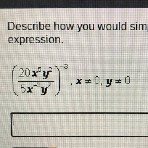Describe how you would simplify the given
expression.