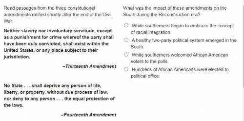 10 POINTS HELP PLEASE

What was the impact of these amendments on the South during the Reconstruct