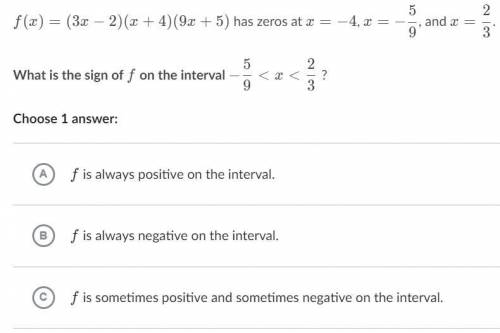 WILL MARK CORRECT ANSWER BRAINLIEST
What is the sign of f on the interval -5/9 < x < 2/3?