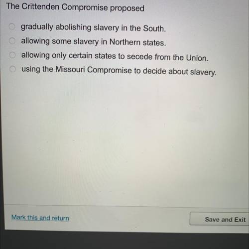 The Crittenden Compromise proposed

gradually abolishing slavery in the South
allowing some slaver