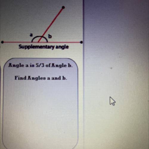 Angle a is 5/3 of Angle b. 
Find Angles a and b plz