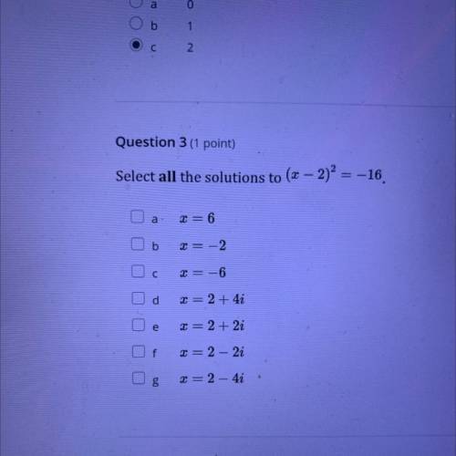 Select all the solutions to (x - 2)2 = -16.

a
x = 6
b
X = -2
с
x = -6
d
x = 2 + 4i
e
X = 2 + 2i
f