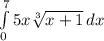 \int\limits^7_0 {5x}\sqrt[3]{x+1} \, dx