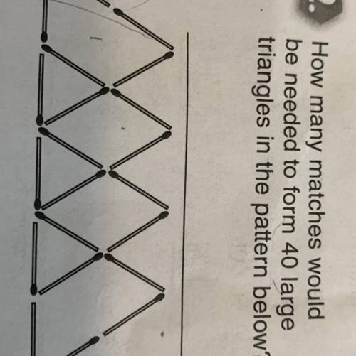 How many matches would be needed to form 40 large triangles in the pattern below? Someone PLEASE HE